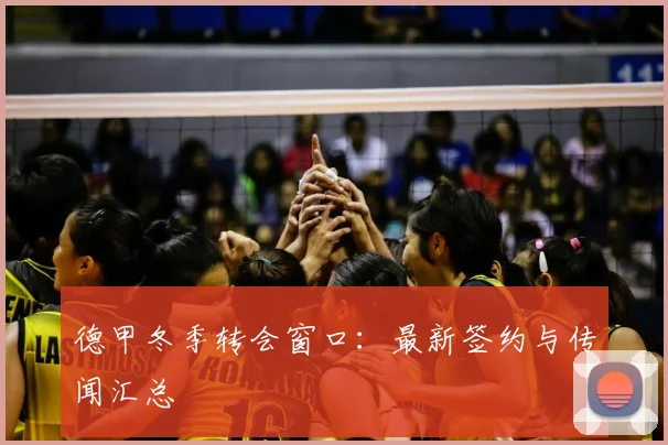 德甲冬季转会窗口：最新签约与传闻汇总