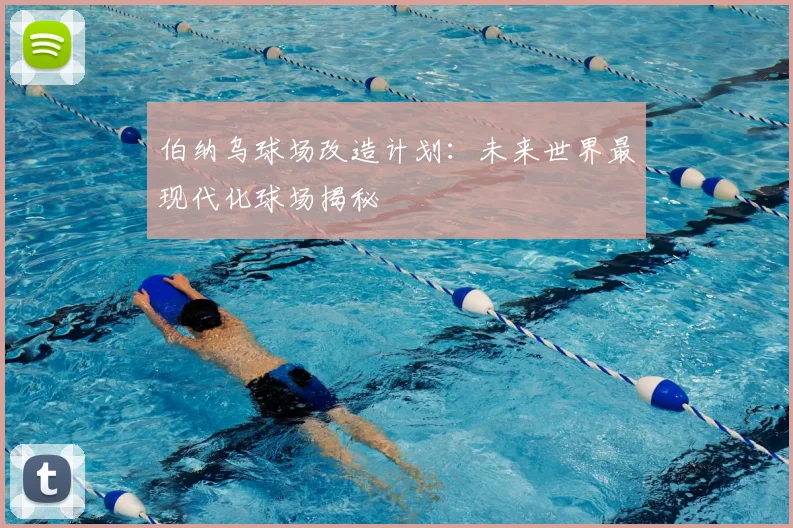 伯纳乌球场改造计划:未来世界最现代化球场揭秘